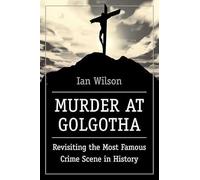 Murder at Golgotha: Revisiting the Most Famous Crime Scene in History