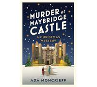 Murder at Maybridge Castle: The new murder mystery to escape with this winter from the 'modern rival to Agatha Christie': 3 (A Christmas Mystery, 3)