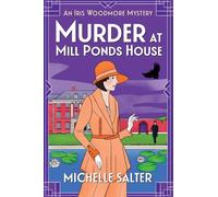 Murder at Mill Ponds House: Discover the BRAND NEW brilliantly gripping Iris Woodmore Mystery from Michelle Salter for 2025 (The Iris Woodmore Mysteries, 6)