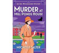 Murder at Mill Ponds House: Discover the brilliantly gripping Iris Woodmore Mystery from Michelle Salter (The Iris Woodmore Mysteries, 6)