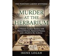Murder at the Herbarium: A Historic Garden Mystery with Pressed Flowers, Removed Names, and a Death in the Archives (The Poisoned Garden Mysteries)
