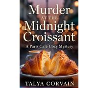 Murder at the Midnight Croissant: Murder at the Midnight Croissant: A Paris Café Cozy Mystery (Food & Culinary Cozy Mystery)