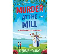 Murder at the Mill: A gripping cozy murder mystery from Debbie Young (A Sophie Sayers Cozy Mystery, 6)