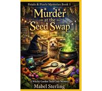 Murder at the Seed Swap: A Witchy Garden Tech Cozy Mystery (Petals & Pixels cozy Mysteries)