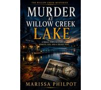 Murder at Willow Creek Lake: A Small-Town Mystery of Secrets, Lies, and a Deadly Past (The Willow Creek Mysteries)
