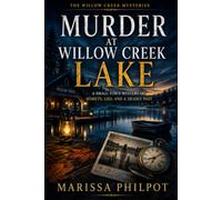 Murder at Willow Creek Lake: A Small-Town Mystery of Secrets, Lies, and a Deadly Past (The Willow Creek Mysteries)