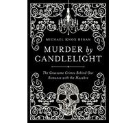 Murder by Candlelight: The Gruesome Crimes Behind Our Romance with the Macabre