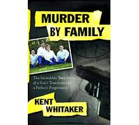 Murder by Family: The Incredible True Story of a Son's Treachery and a Father's Forgiveness