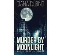 Murder By Moonlight : A Collection Of Short Stories