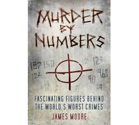 Murder by Numbers: Fascinating Figures Behind the World’s Worst Crimes