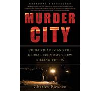 Murder City: Ciudad Juarez and the Global Economy's New Killing Fields
