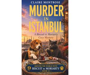 Murder in Istanbul: A Bosphorus Cozy Mystery with a Beagle, a Cat, and an Ottoman Mansion Full of Secrets: 12 (Around the World with Biscuit & Moriarty)