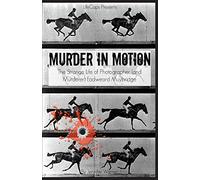 Murder in Motion: The Strange Life of Photographer (and Murderer) Eadweard Muybridge