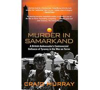 Murder in Samarkand - A British Ambassador's Controversial Defiance of Tyranny in the War on Terror