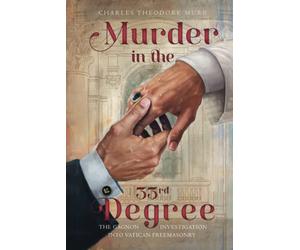 Murder in the 33rd Degree: The Gagnon Investigation into Vatican Freemasonry