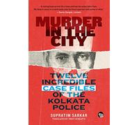 Murder In The City: Twelve Incredible Case Files of the Kolkata Police