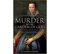 Murder in the Garden of God: A True Story of Renaissance Ambition, Betrayal and Revenge