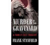 Murder in the Graveyard: A Family Cult Tragedy