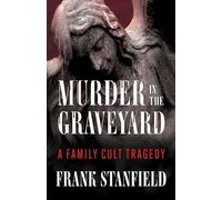 Murder in the Graveyard: A Family Cult Tragedy