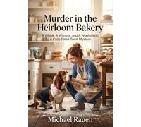 Murder in the Heirloom Bakery: A Whisk, A Witness, and A Woeful Will: A Cozy Small-Town Mystery (Oakhaven Baker Mysteries)