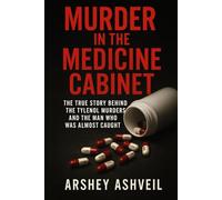 Murder in the Medicine Cabinet: The True Story Behind the Tylenol Murders-And the Man Who Was Almost Caught (The crime scenes)