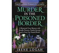 Murder in the Poisoned Border: A Botanical Cozy Mystery with Deadly Flowers, Family Secrets, and a Grey Cat Named Rook (The Poisoned Garden Mysteries)