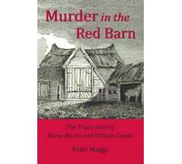 Murder in the Red Barn: The Tragic Story of Maria Martin and William Corder