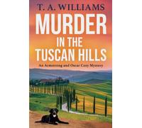 Murder in the Tuscan Hills: It's murder in paradise! A BRAND NEW brilliant cozy mystery from bestseller T A Williams for 2025 (An Armstrong and Oscar Cozy Mystery, 10)