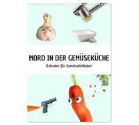 Murder in the Vegetable Kitchen (Wall Calendar 2026 DIN A3 High), CALVENDO Monthly Calendar: Calendar for Vegetable Lovers, Vegans, Vegetarians and Passionate Chefs (CALVENDO Lifestyle)