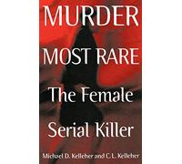 Murder Most Rare: The Female Serial Killer