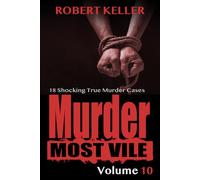 Murder Most Vile Volume 10: 18 Shocking True Crime Murder Cases