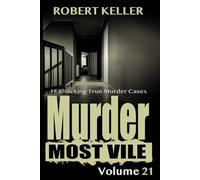 Murder Most Vile Volume 21: 18 Shocking True Crime Murder Cases