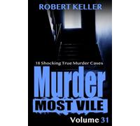 Murder Most Vile Volume 31: 18 Shocking True Crime Murder Cases