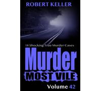 Murder Most Vile Volume 42: 8 Shocking True Crime Murder Cases