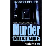 Murder Most Vile Volume 50: 18 Shocking True Crime Cases of Murder and Mayhem