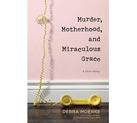 Murder, Motherhood, and Miraculous Grace
