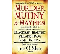 Murder, Mutiny & Mayhem: The Blackest-Hearted Villains from Irish History