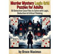 Murder Mystery Logic Grid Puzzles for Adults: 50 Detective Case Files to Solve with Logic, Deduction & Critical Thinking