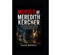 Murder of Meredith Kercher: A True Crime Investigation into the Perugia Case, the Trial That Gripped the World, and the Search for Justice in One of Italy’s Most Controversial Criminal Stories