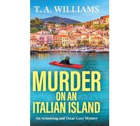 Murder on an Italian Island: A BRAND NEW addictive cozy murder mystery from T. A. Williams (An Armstrong and Oscar Cozy Mystery, 12)