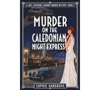 MURDER ON THE CALEDONIAN NIGHT EXPRESS: A 1920s Historical Cozy Mystery (LADY CATHERINE ASHBURY MURDER MYSTERY SERIES)