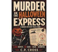 Murder On The Halloween Express: A Halloween Murder Mystery Puzzle Book: 3000 Suspects, 28 Clues, 1 Killer, 1 Accomplice: A Whodunit Crime For Teens & Adults (Murder On The Express)