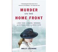 Murder on the Home Front: A True Story of Morgues, Murderers, and Mysteries During the London Blitz