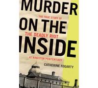 Murder on the Inside: The True Story of the Deadly Riot at Kingston Penitentiary