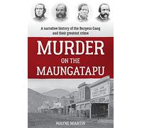 Murder on the Maungatapu: A Narrative History of the Burgess Gang and Their Greatest Crime