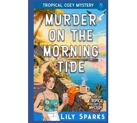 Murder On The Morning Tide: Tropical Cozy Mystery (A Chloe Scott Tropical Cozy Mystery)