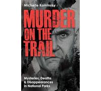 Murder on the Trail: Mysteries, Deaths, and Disappearances in National Parks (Featuring Gabby Petito, Toni Henthorn, Gary Michael Hilton, and More) (True Crime)