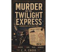 Murder On The Twilight Express: A Murder Mystery Puzzle Book: 3000 Suspects, 28 Clues, 1 Killer, 1 Accomplice: A Whodunit Crime For Teens & Adults (Murder On The Express)