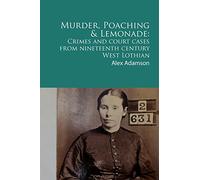 Murder, Poaching and Lemonade: Crimes and court cases from nineteenth century West Lothian