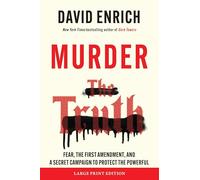 Murder the Truth: Fear, the First Amendment, and a Secret Campaign to Protect the Powerful